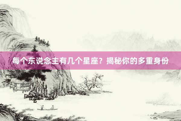 每个东说念主有几个星座？揭秘你的多重身份