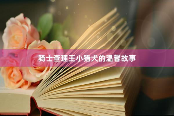 骑士查理王小猎犬的温馨故事